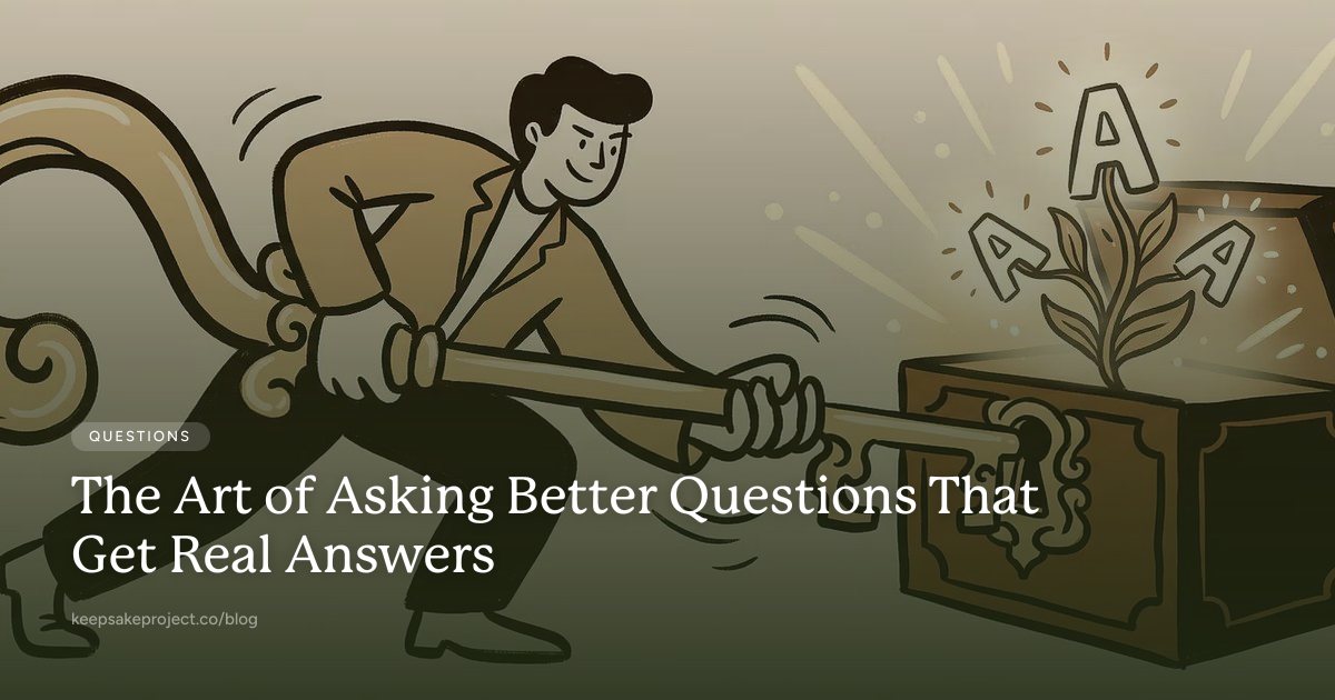 The Art of Asking Better Questions That Get Real Answers